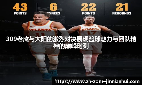 309老鹰与太阳的激烈对决展现篮球魅力与团队精神的巅峰时刻